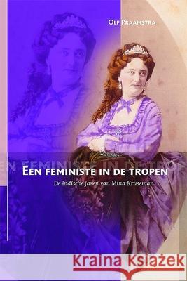 Een Feministe in de Tropen: de Indische Jaren Van Mina Kruseman Olf Praamstra 9789067182072 Brill