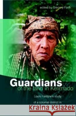 Guardians of the Land in Kelimado: Louis Fontijne's Study of a Colonial District in Eastern Indonesia Louis Fontijne Gregory Forth 9789067182232 Kitlv Press