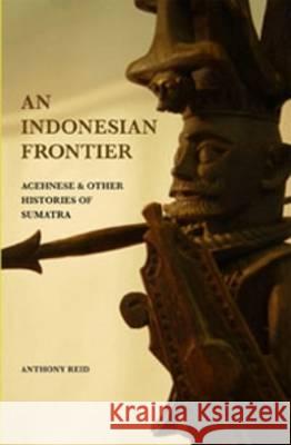 An Indonesian Frontier: Acehnese and Other Histories of Sumatra  9789067182461 Brill