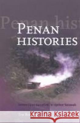 Penan Histories: Contentious Narratives in Upriver Sarawak Tim Bending 9789067182621 Kitlv Press