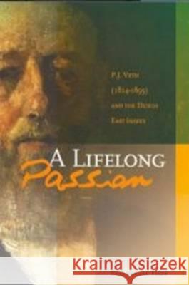 A Life-Long Passion: P.J. Veth (1814-1895) and the Dutch East Indies Beverley Jackson Beverley Jackson 9789067182645 Kitlv Press