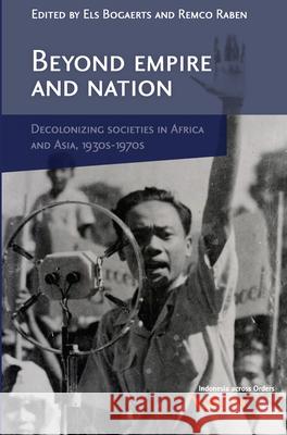 Beyond Empire and Nation: The Decolonization of African and Asian Societies, 1930s-1970s Els Bogaerts Remco Raben 9789067182898 University of Hawaii Press