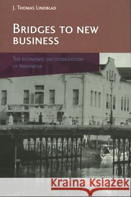 Bridges to New Business: The Economic Decolonization of Indonesia Thomas J. Lindblad 9789067182904