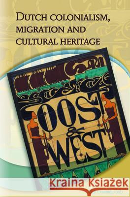 Dutch Colonialism, Migration and Cultural Heritage: Past and Present Gert Oostindie 9789067183178