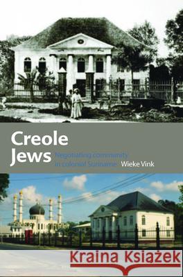 Creole Jews: Negotiating Community in Colonial Suriname Wieke Vink 9789067183437