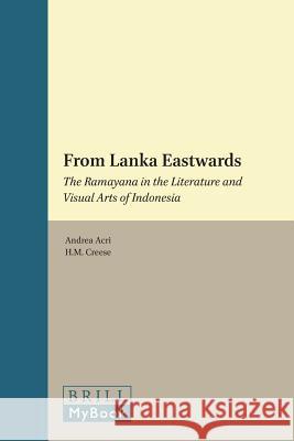 From Lanka Eastwards: The Ramayana in the Literature and Visual Arts of Indonesia Andrea Acri H. M. Creese A. Griffiths 9789067183840 Brill