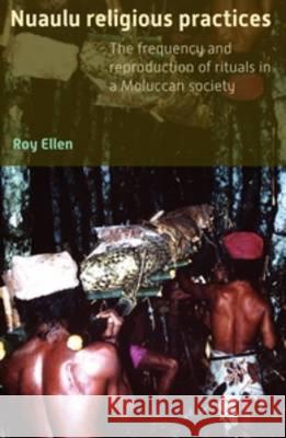 Nuaulu Religious Practices: The Frequency and Reproduction of Rituals in Moluccan Society R. F. Ellen 9789067183918 Brill