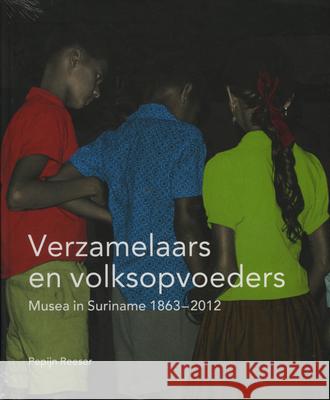 Verzamelaars En Volksopvoeders: Musea in Suriname, 1863-2012 Surinaams Museum                         Pepijn Reeser 9789067183925