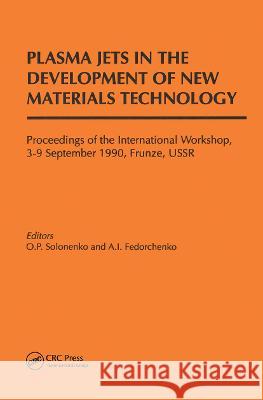 Plasma Jets in the Development of New Materials Technology: Proceedings of the International Workshop, Frunze, September 1990 Solonenko, O. P. 9789067641319 Brill Academic Publishers