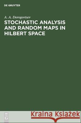 Stochastic Analysis and Random Maps in Hilbert Space A. A. Dorogovtsev A. a. Dorogovtsev 9789067641630 Brill Academic Publishers