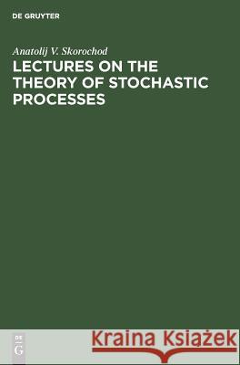 Lectures on the Theory of Stochastic Processes Anatolij V. Skorochod 9789067642064 de Gruyter