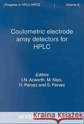 Coulometric Electrode Array Detectors for HPLC I. N. Ackworth M. Naoi S. Parvez 9789067642323 Brill Academic Publishers