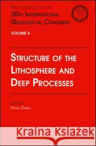 Structure of the Lithosphere and Deep Processes : Proceedings of the 30th International Geological Congress, Volume 4 H. Dawei Dawei Hong 9789067642613 Brill Academic Publishers