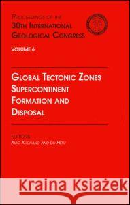 Global Tectonic Zones, Supercontinent Formation and Disposal : Proceedings of the 30th International Geological Congress, Volume 6 X. Xuchang L. Hefu Xuchang Xiao 9789067642620 Brill Academic Publishers