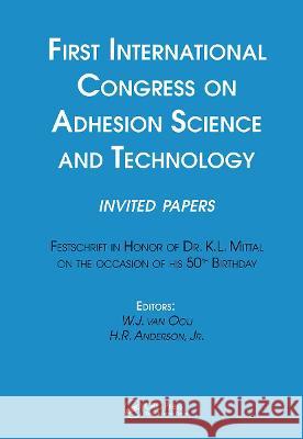 First International Congress on Adhesion Science and Technology---Invited Papers: Festschrift in Honor of Dr. K.L. Mittal on the Occasion of His 50th Van Ooij, W. J. 9789067642910 Brill Academic Publishers