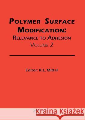 Polymer Surface Modification: Relevance to Adhesion, Volume 2 K. L. Mittal 9789067643276 Brill Academic Publishers