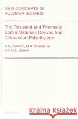 Fire Resistant and Thermally Stable Materials Derived from Chlorinated Polyethylene Gennadifi Efremovich Zaikov A. A. Donskoi M. a. Shashkina 9789067643733 Brill Academic Publishers