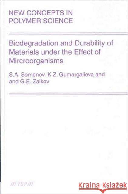 Biodegradation and Durability of Materials Under the Effect of Microorganisms S. a. Semenov K. Z. Gumargalieva Gennadifi Efremovich Zaikov 9789067643887