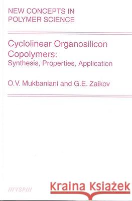 Cyclolinear Organosilicon Copolymers: Synthesis, Properties, Application O. V. Mukbaniani Gennadifi Efremovich Zaikov 9789067643979