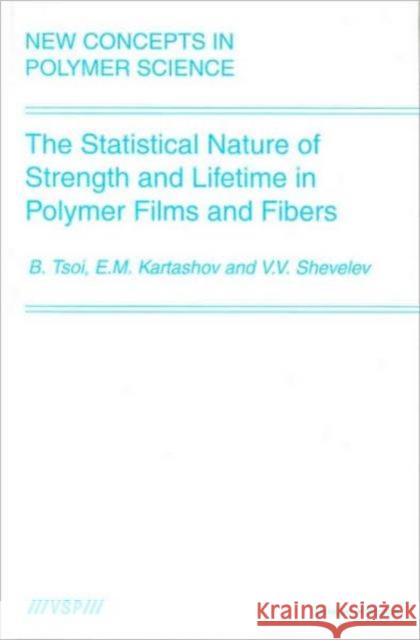The Statistical Nature of Strength and Lifetime in Polymer Films and Fibers B. Tsoi 9789067643993 Brill Academic Publishers
