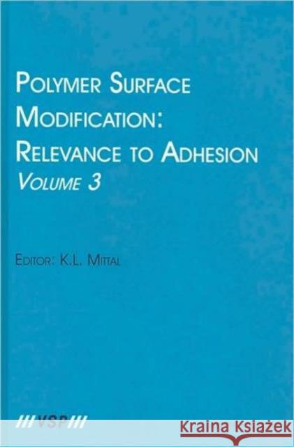 Polymer Surface Modification: Relevance to Adhesion, Volume 3 K. L. Mittal K. L. Mittal 9789067644037 Brill Academic Publishers