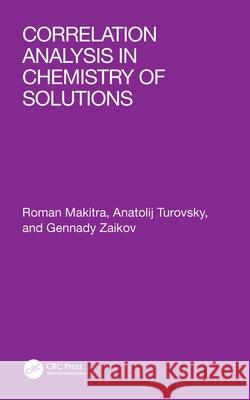 Correlation Analysis in Chemistry of Solutions R. G. Makitra A. a. Turovsky Gennadifi Efremovich Zaikov 9789067644068