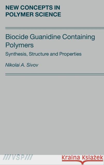 Biocide Guanidine Containing Polymers: Synthesis, Structure and Properties Sivov 9789067644471 Brill Academic Publishers