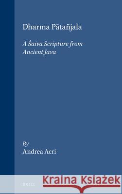 Dharma Pātañjala: A Śaiva Scripture from Ancient Java Acri 9789069800004 Brill Academic Publishers