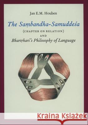 The Saṃbandha-Samuddeśa (Chapter on Relation) and Bhartṛhari's Philosophy of Language Houben, Jan 9789069800943 Brill Academic Publishers