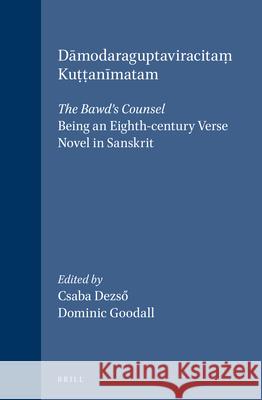 Dāmodaraguptaviracitaṃ Kuṭṭanīmatam: The Bawd's Counsel: Being an Eighth-Century Verse Novel in Sanskrit Desző 9789069801582 Brill
