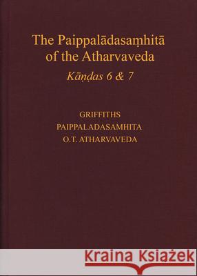 The Paippalādasaṃhitā Of the Atharvaveda: A New Edition with Translation and Commentary Griffiths 9789069807775