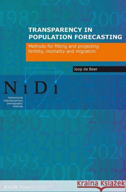 Transparency in Population Forecasting: Methods for Fitting and Projecting Fertility, Mortality and Migration de Beer, Joop 9789069846378 Amsterdam University Press
