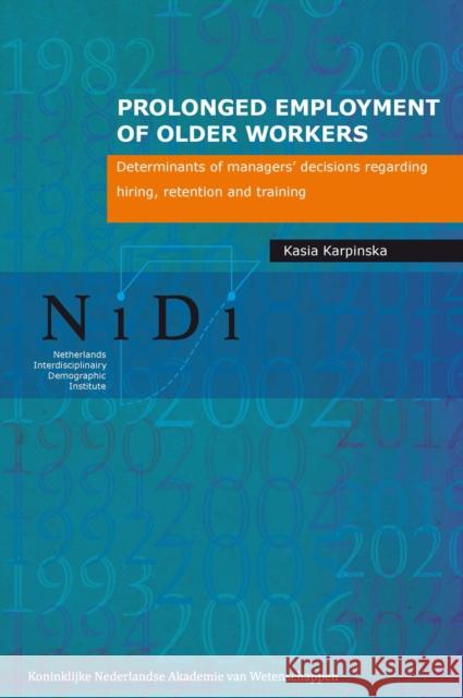 Prolonged Employment of Older Workers: Determinants of Managers' Decisions Regarding Hiring, Retention, and Training Karpinska, Kasia 9789069846668 Amsterdam University Press