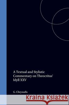 A Textual and Stylistic Commentary on Theocritus' Idyll XXV G. Chryssafis 9789070265212 Brill Academic Publishers