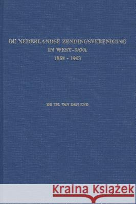 de Nederlandse Zendingsvereniging in West-Java (1858-1963): Fundamentele Historische Studie  9789071316098 Brill Academic Publishers