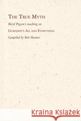 The True Myth: Beryl Pogson's teaching on Gurdjieff's All and Everything Bob Hunter Beryl Pogson 9789072395351 Eureka Editions