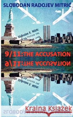 9/11: The Accusation: Bringing the Guilty to Justice Slobodan Radojev Mitric 9789073932005 Willehalm Instituut