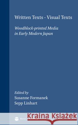 Written Texts - Visual Texts: Woodblock-printed Media in Early Modern Japan Susanne Formanek, Sepp Linhart 9789074822589