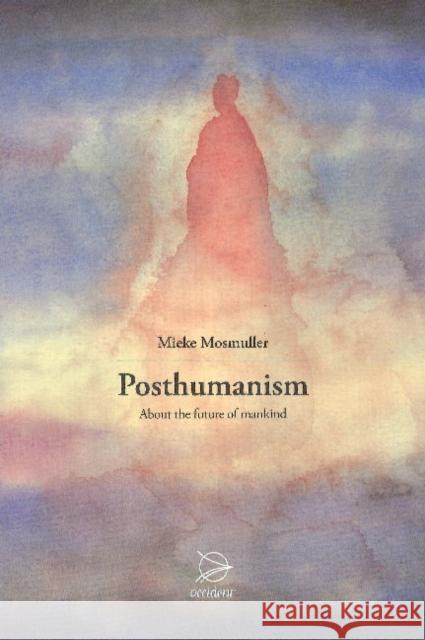 Posthumanism: About the Future of Mankind Mieke Mosmuller, Ruth Franssen 9789075240627 Occident