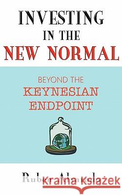 Investing in the New Normal: Beyond the Keynesian Endpoint Ruben Alvarado 9789076660134 Wordbridge Pub