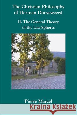 The Christian Philosophy of Herman Dooyeweerd: II. the General Theory of the Law-Spheres Marcel, Pierre 9789076660332
