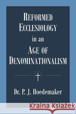 Reformed Ecclesiology in an Age of Denominationalism Philippus Jacobus Hoedemaker, Ruben Alvarado 9789076660530 Pantocrator Press