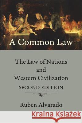 A Common Law: The Law of Nations and Western Civilization Ruben Alvarado 9789076660547 Wordbridge Pub
