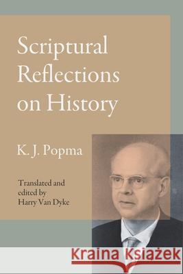 Scriptural Reflections on History Klaas Johan Popma Harry Van Dyke Harry Van Dyke 9789076660578