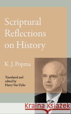 Scriptural Reflections on History Klaas Johan Popma, Harry Van Dyke, Harry Van Dyke 9789076660646 Wordbridge Pub