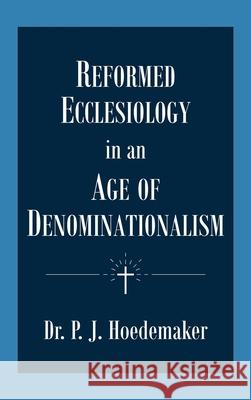 Reformed Ecclesiology in an Age of Denominationalism Philippus Jacobus Hoedemaker Ruben Alvarado 9789076660936 Pantocrator Press