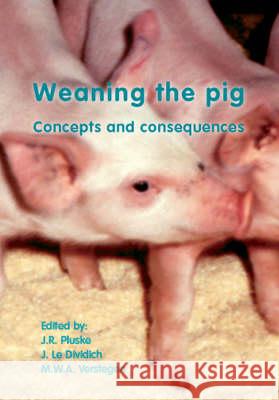 Weaning the Pig: Concepts and Consequences J.R. Pluske J.Le Dividich M.W.A. Verstegen 9789076998176