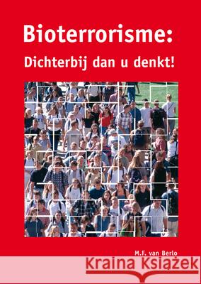 Bioterrorisme: dichterbij dan u denkt! M.F. van Berlo 9789076998312 Brill (JL)
