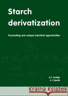 Starch derivatization: Fascinating and unique industrial opportunitiesFascinating and unique industrial opportunities A. Capelle, K.F. Gotlieb 9789076998602