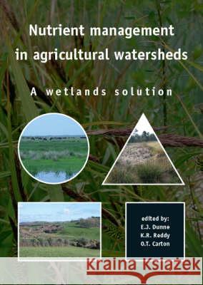 Nutrient Management in Agricultural Watersheds: A Wetlands Solution E.J. Dunne, K.R. Reddy, O.T. Carton 9789076998619 Brill (JL)